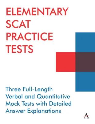 Cvičné testy pre základné školy: Tri plnohodnotné slovné a kvantitatívne skúšobné testy s podrobným vysvetlením odpovedí - Elementary Scat Practice Tests: Three Full-Length Verbal and Quantitative Mock Tests with Detailed Answer Explanations