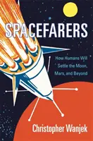 Vesmírni bojovníci: Ako ľudia osídlia Mesiac, Mars a ďalšie oblasti - Spacefarers: How Humans Will Settle the Moon, Mars, and Beyond