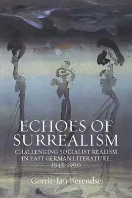 Ozveny surrealizmu: Vyzývanie socialistického realizmu vo východonemeckej literatúre v rokoch 1945 - 1990 - Echoes of Surrealism: Challenging Socialist Realism in East German Literature, 1945-1990