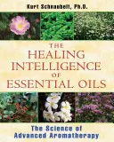 Liečivá inteligencia esenciálnych olejov: Veda o pokročilej aromaterapii: Inteligentná inteligencia esenciálnych olejov: Veda o pokročilej aromaterapii - The Healing Intelligence of Essential Oils: The Science of Advanced Aromatherapy