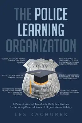 Organizácia policajného vzdelávania: Desaťminútové denné osvedčené postupy zamerané na hodnoty na zníženie osobného rizika a zodpovednosti organizácie - The Police Learning Organization: A Values-Oriented, Ten-Minute Daily Best Practice for Reducing Personal Risk and Organizational Liability