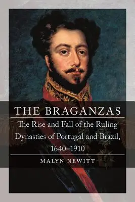Braganzovci: Vzostup a pád vládnucich dynastií v Portugalsku a Brazílii v rokoch 1640 - 1910 - The Braganzas: The Rise and Fall of the Ruling Dynasties of Portugal and Brazil, 1640-1910