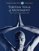 Tibetská joga pohybu: Umenie a prax jantrovej jogy - Tibetan Yoga of Movement: The Art and Practice of Yantra Yoga