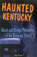 Strašidelné Kentucky: Duchovia a zvláštne javy v štáte Bluegrass - Haunted Kentucky: Ghosts and Strange Phenomena of the Bluegrass State