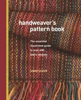 Handweaver's Pattern Book - Základný ilustrovaný sprievodca viac ako 600 tkaninami - Handweaver's Pattern Book - The essential illustrated guide to over 600 fabric weaves