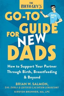 Príručka pre novopečených otcov: Ako podporiť svoju partnerku počas pôrodu, dojčenia a po ňom - The Birth Guy's Go-To Guide for New Dads: How to Support Your Partner Through Birth, Breastfeeding, and Beyond
