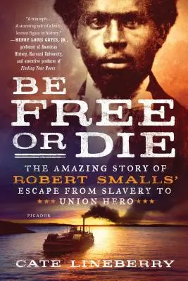 Buď slobodný, alebo zomri: Úžasný príbeh úteku Roberta Smallsa z otroctva na hrdinu Únie - Be Free or Die: The Amazing Story of Robert Smalls' Escape from Slavery to Union Hero