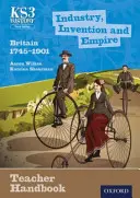 Key Stage 3 History by Aaron Wilkes: Industry, Invention and Empire: Britain 1745-1901 Príručka pre učiteľa - Key Stage 3 History by Aaron Wilkes: Industry, Invention and Empire: Britain 1745-1901 Teacher Handbook