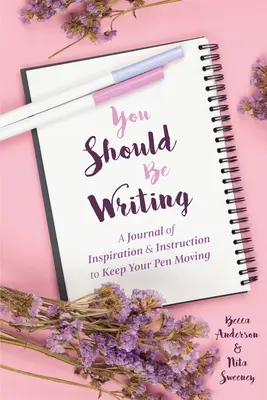 You Should Be Writing: (Tipy na písanie denníkov a písanie): Denník inšpirácie a návodov, ako udržať svoje pero v pohybe. - You Should Be Writing: A Journal of Inspiration & Instruction to Keep Your Pen Moving (Journaling & Writing Skills Tips)