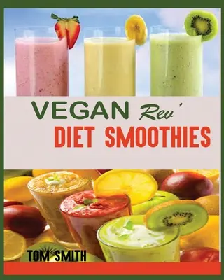 Vegan Rev' Diet Smoothie: Vegánska výzva: 50 zdravých a chutných vegánskych diétnych smoothie, ktoré vám pomôžu schudnúť a vyzerať úžasne - Vegan Rev' Diet Smoothie: The Twenty-Two Vegan Challenge: 50 Healthy and Delicious Vegan Diet Smoothie to Help You Lose Weight and Look Amazing