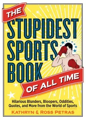 Najhlúpejšia kniha o športe všetkých čias: veselé prešľapy, prešľapy, zvláštnosti, citáty a ďalšie príbehy zo sveta športu - The Stupidest Sports Book of All Time: Hilarious Blunders, Bloopers, Oddities, Quotes, and More from the World of Sports