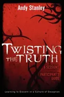 Prekrúcanie pravdy Príručka pre účastníkov: Učme sa rozlišovať v kultúre klamstva - Twisting the Truth Participant's Guide: Learning to Discern in a Culture of Deception
