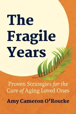 Krehké roky: Osvedčené stratégie starostlivosti o starnúcich blízkych - The Fragile Years: Proven Strategies for the Care of Aging Loved Ones