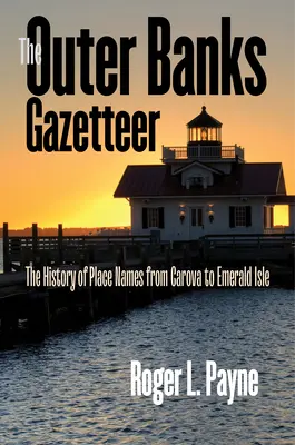 Outer Banks Gazetteer: The Outer Banks Gazetteer: História miestnych názvov od Carova po Emerald Isle - The Outer Banks Gazetteer: The History of Place Names from Carova to Emerald Isle