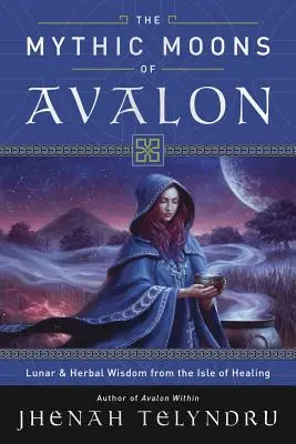 Mýtické mesiace Avalonu: Lunárna a bylinná múdrosť z ostrova uzdravovania - The Mythic Moons of Avalon: Lunar & Herbal Wisdom from the Isle of Healing