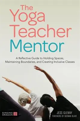 Mentor učiteľov jogy: Učiteľ jogy: reflexívny sprievodca udržiavaním priestoru, udržiavaním hraníc a vytváraním inkluzívnych tried - The Yoga Teacher Mentor: A Reflective Guide to Holding Spaces, Maintaining Boundaries, and Creating Inclusive Classes