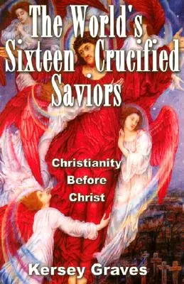 Šestnásť ukrižovaných spasiteľov sveta: Kresťanstvo pred Kristom - The World's Sixteen Crucified Saviours: Christianity Before Christ