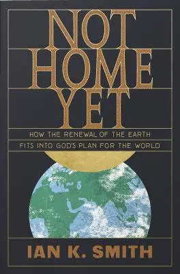 Ešte nie sme doma: Ako obnova Zeme zapadá do Božieho plánu pre svet - Not Home Yet: How the Renewal of the Earth Fits Into God's Plan for the World