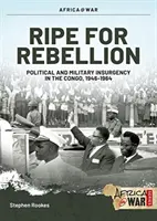 Zrelé na vzburu: Povstanie a tajná vojna v Kongu, 1960-1965 - Ripe for Rebellion: Insurgency and Covert War in the Congo, 1960-1965