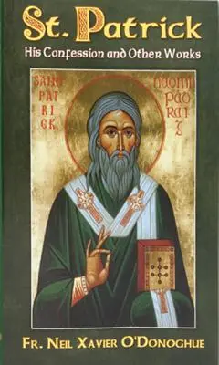 Svätý Patrik: jeho vyznanie a iné diela - St. Patrick: His Confession and Other Works