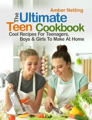 The Ultimate Teen Cookbook: The Ultimate Teen Cookbook: The Ultimate Teen Cookbook: The Ultimate Teen Cookbook: The Ultimate Teen Cookbook: Vychytené recepty pre tínedžerov, chlapcov a dievčatá, ktoré si môžu pripraviť doma - The Ultimate Teen Cookbook: Cool Recipes For Teenagers, Boys & Girls To Make At Home