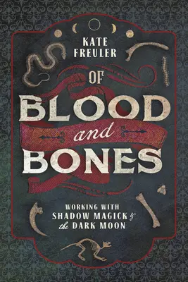 Z krvi a kostí: Práca s tieňovou mágiou a temným mesiacom - Of Blood and Bones: Working with Shadow Magick & the Dark Moon