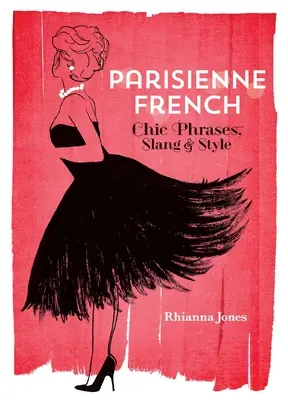 Parisienne French: Francúzske frázy, slang a štýl - Parisienne French: Chic Phrases, Slang and Style
