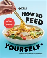 Ako sa nakŕmiť: 100 rýchlych, lacných a spoľahlivých receptov na varenie, keď neviete, čo robíte: Kuchárska kniha: Neviete, čo robiť? - How to Feed Yourself: 100 Fast, Cheap, and Reliable Recipes for Cooking When You Don't Know What You're Doing: A Cookbook