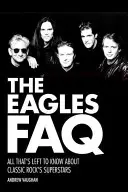 The Eagles FAQ (často kladené otázky): Všetko, čo treba vedieť o superhviezdach klasického rocku - The Eagles FAQ: All That's Left to Know About Classic Rock's Superstars