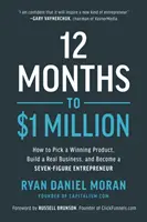 12 mesiacov do 1 milióna dolárov: Ako si vybrať víťazný produkt, vybudovať skutočný podnik a stať sa sedemciferným podnikateľom - 12 Months to $1 Million: How to Pick a Winning Product, Build a Real Business, and Become a Seven-Figure Entrepreneur