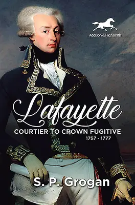 Lafayette: Dvorný dvoran až po korunného utečenca, 1757-1777 - Lafayette: Courtier to Crown Fugitive, 1757-1777