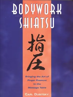 Telesná práca Shiatsu: Učebnica: Prenesenie umenia tlaku prstov na masážny stôl - Bodywork Shiatsu: Bringing the Art of Finger Pressure to the Massage Table