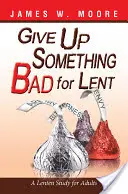 Vzdajte sa niečoho zlého na pôst: Pôstne štúdium pre dospelých - Give Up Something Bad for Lent: A Lenten Study for Adults