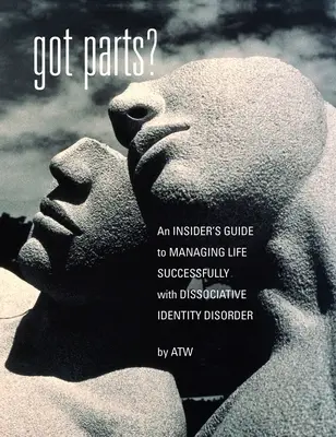 Máte časti?: zasvätený sprievodca úspešným zvládaním života s disociatívnou poruchou identity - Got Parts?: an Insider's Guide to Managing Life Successfully with Dissociative Identity Disorder