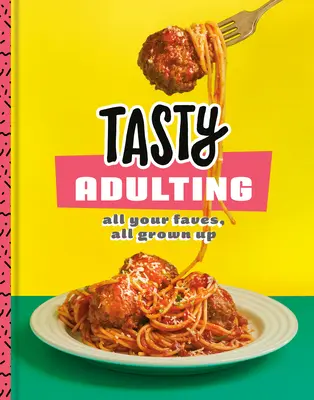 Chutné dospievanie: Všetky tvoje obľúbené, dospelé: Vychutnajte si kuchársku knihu - Tasty Adulting: All Your Faves, All Grown Up: A Cookbook