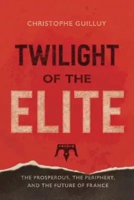 Súmrak elít: Prosperita, periféria a budúcnosť Francúzska - Twilight of the Elites: Prosperity, the Periphery, and the Future of France