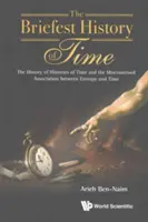 Najkratšie dejiny času: The History of Histories of Time and the Misconconstrued Association Between Entropy and Time - Briefest History of Time, The: The History of Histories of Time and the Misconstrued Association Between Entropy and Time