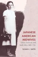 Japonské americké pôrodné asistentky: Kultúra, komunita a zdravotná politika v rokoch 1880 - 1950 - Japanese American Midwives: Culture, Community, and Health Politics, 1880-1950