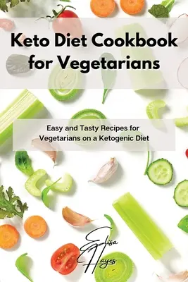 Kuchárka keto diéty pre vegetariánov: Jednoduché a chutné recepty pre vegetariánov na ketogénnej diéte - Keto Diet Cookbook for Vegetarians: Easy and Tasty Recipes for Vegetarians on a Ketogenic Diet
