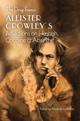 Drogové eseje: Úvahy Aleistera Crowleyho o hašiši, kokaíne a absinte - The Drug Essays: Aleister Crowley's Reflections on Hashish, Cocaine & Absinthe