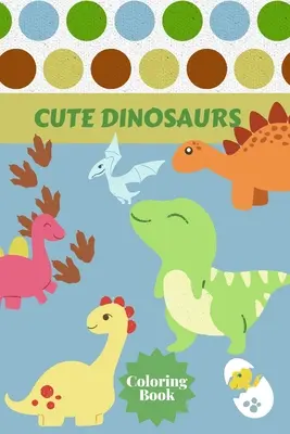 Roztomilé dinosaury Omaľovánky: Vek - 1-3 2-4 4-8 Prvá z kníh na vyfarbovanie pre chlapcov dievčatá Skvelý darček pre malé deti a batoľatá s vystrihovačkou - Cute Dinosaurs Coloring Book: Ages - 1-3 2-4 4-8 First of the Coloring Books for Boys Girls Great Gift for Little Children and Baby Toddler with Cut