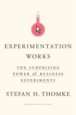 Experimentovanie funguje: Prekvapujúca sila obchodných experimentov - Experimentation Works: The Surprising Power of Business Experiments