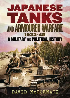 Japonské tanky a obrnená vojna 1932-45: Vojenské a politické dejiny - Japanese Tanks and Armoured Warfare 1932-45: A Military and Political History