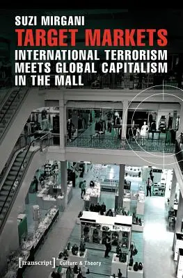 Cieľové trhy: Medzinárodný terorizmus sa stretáva s globálnym kapitalizmom v nákupnom centre - Target Markets: International Terrorism Meets Global Capitalism in the Mall