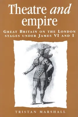 Divadlo a impérium: Veľká Británia na londýnskych javiskách za vlády Jakuba VI. a I. - Theatre and Empire: Great Britain on the London Stages Under James VI and I