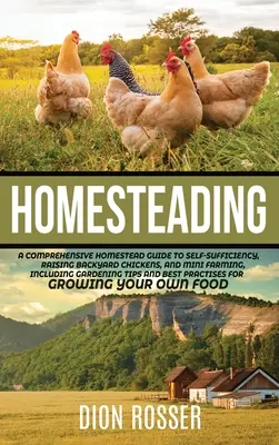 Hospodárenie v domácnosti: Príručka pre chov sliepok na dvore a minifarmy vrátane záhradkárstva: Komplexný sprievodca pre sebestačnosť - Homesteading: A Comprehensive Homestead Guide to Self-Sufficiency, Raising Backyard Chickens, and Mini Farming, Including Gardening