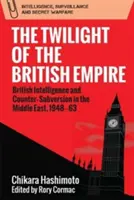 Súmrak britského impéria: Britská spravodajská služba a boj proti subverzii na Blízkom východe, 1948 - 1963 - The Twilight of the British Empire: British Intelligence and Counter-Subversion in the Middle East, 1948-63