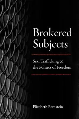 Sprostredkované predmety: Sex, obchodovanie s ľuďmi a politika slobody - Brokered Subjects: Sex, Trafficking, and the Politics of Freedom