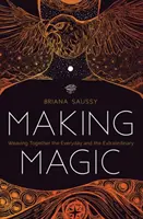 Vytváranie kúziel: Spájanie každodennosti a výnimočnosti - Making Magic: Weaving Together the Everyday and the Extraordinary