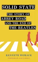Solid State: The Story of abbey Road“ and the End of the Beatles“ - Solid State: The Story of abbey Road